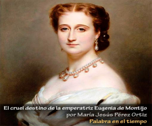 El cruel destino de la emperatriz Eugenia de Montijo