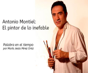 Antonio Montiel: el pintor de lo inefable