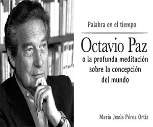Octavio Paz o la profunda meditación sobre la concepción del mundo