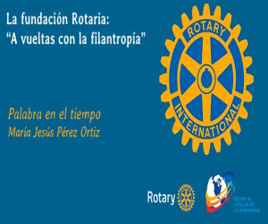 La fundación Rotaria: “A vueltas con la filantropía”