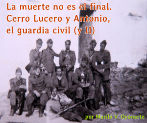 La muerte no es el final. Cerro Lucero y Antonio, el guardia civil (y II)