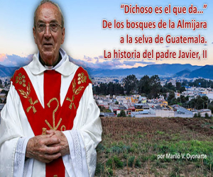 “Dichoso es el que da…” De los bosques de la Almijara a la selva de Guatemala. La historia del padre Javier, III
