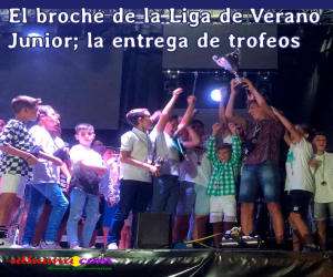 El broche de la Liga de Verano Junior; la entrega de trofeos