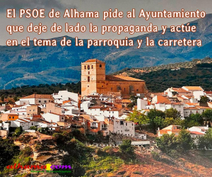 El PSOE de Alhama pide al Ayuntamiento que deje de lado la propaganda y actúe en el tema de la parroquia y la carretera