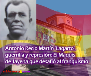 Antonio Recio Martín 'Lagarto', guerrilla y represión: El Maquis de Jayena que desafió al franquismo