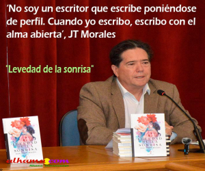 ‘No soy un escritor que escribe poniéndose de perfil. Cuando yo escribo, escribo con el alma abierta’, JT Morales