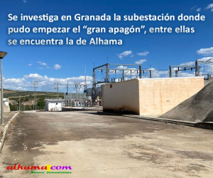 Se investiga en Granada la subestación donde pudo empezar el “gran apagón”, entre ellas se encuentra la de Alhama
