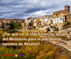 ¿Por qué no se solicitaron las ayudas del Ministerio para el patrimonio turístico de Alhama?