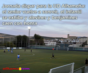 Jornada dispar para la UD Alhameña: el senior vuelve a sonreír, el infantil se exhibe y alevines y benjamines caen con honra