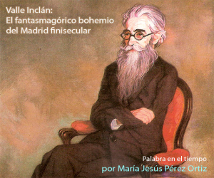 Valle Inclán: El fantasmagórico bohemio del Madrid finisecular