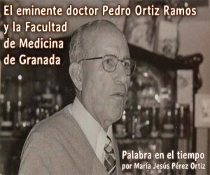 El eminente doctor Pedro Ortiz Ramos y la Facultad de Medicina de Granada