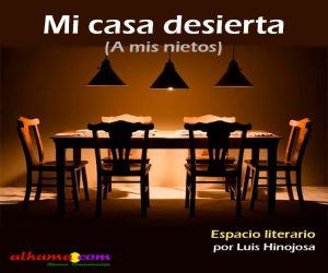 Mi casa desierta. (A mis nietos)
