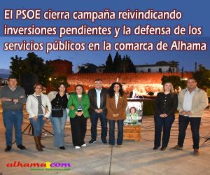 El PSOE cierra campaña en Alhama reivindicando inversiones pendientes y la defensa de los servicios públicos en la comarca