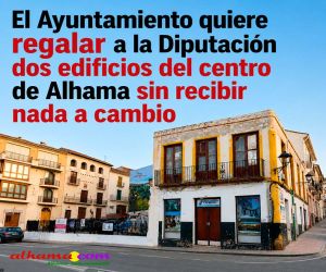 El Ayuntamiento quiere regalar a la Diputación dos edificios del centro de Alhama sin recibir nada a cambio