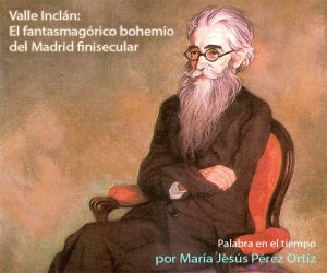 Valle Inclán: El fantasmagórico bohemio del Madrid finisecular