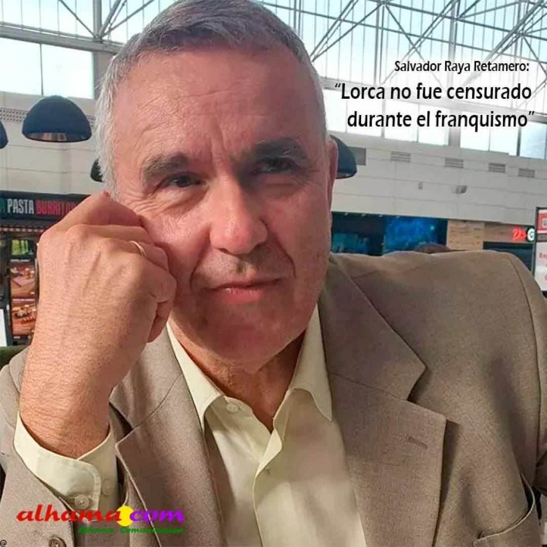 Salvador Raya Retamero: “Lorca no fue censurado durante el franquismo”