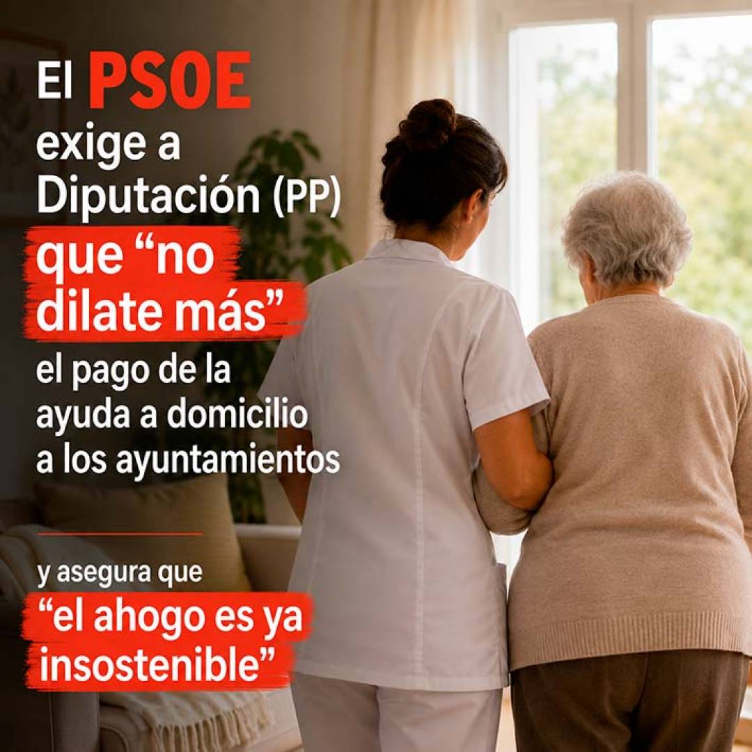 El PSOE exige a Diputación (PP) que “no dilate más” el pago de la ayuda a domicilio a los ayuntamientos y asegura que “el ahogo es ya insostenible”